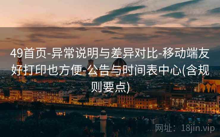 49首页-异常说明与差异对比-移动端友好打印也方便-公告与时间表中心(含规则要点)