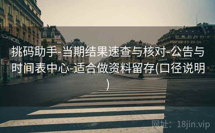 挑码助手-当期结果速查与核对-公告与时间表中心-适合做资料留存(口径说明)  第2张