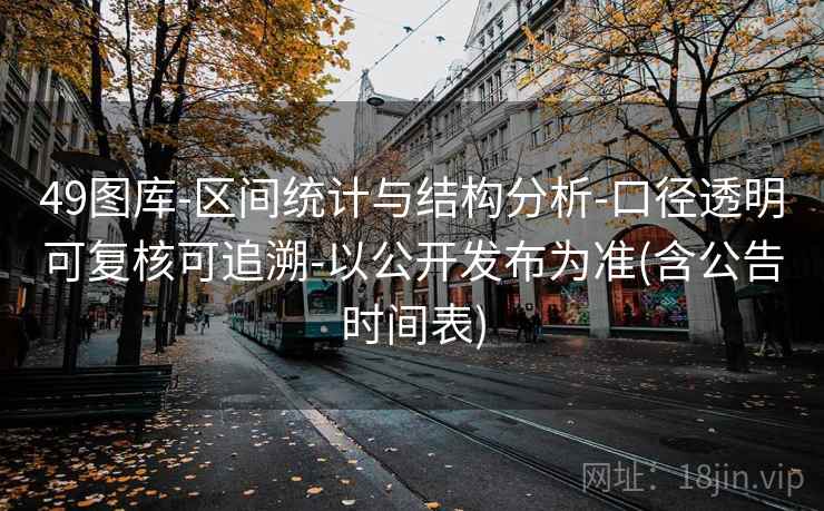49图库-区间统计与结构分析-口径透明可复核可追溯-以公开发布为准(含公告时间表)  第2张
