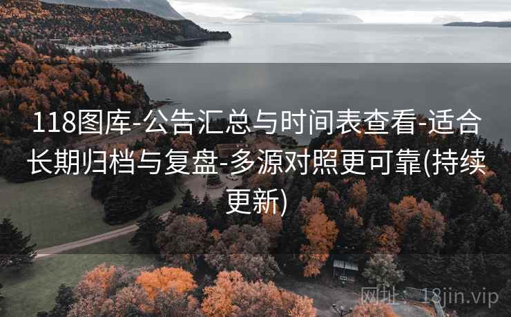 118图库-公告汇总与时间表查看-适合长期归档与复盘-多源对照更可靠(持续更新)