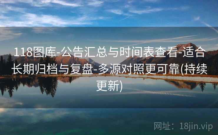 118图库-公告汇总与时间表查看-适合长期归档与复盘-多源对照更可靠(持续更新)  第2张