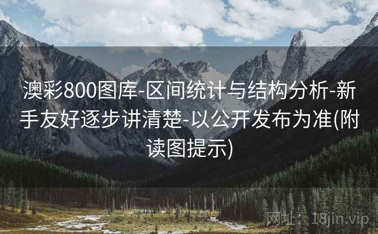 澳彩800图库-区间统计与结构分析-新手友好逐步讲清楚-以公开发布为准(附读图提示)  第2张